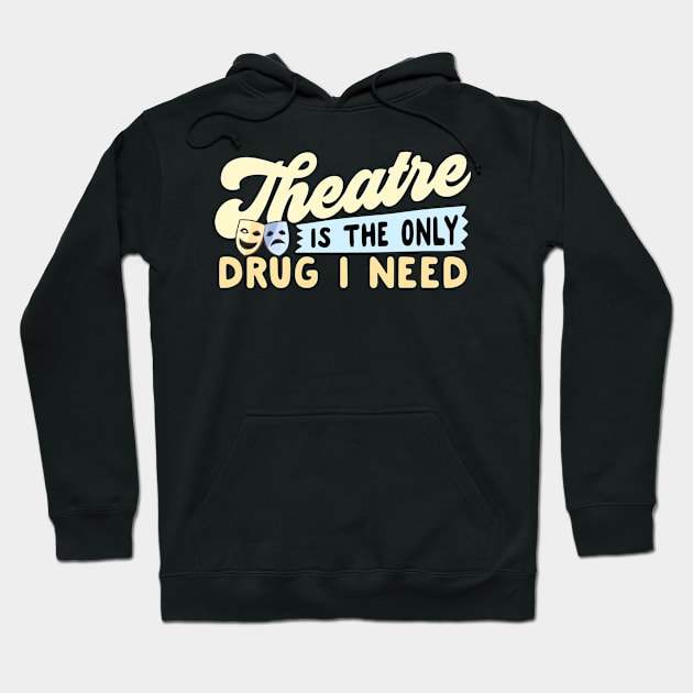 Theatre Is The Only Drug I Need Hoodie by thingsandthings